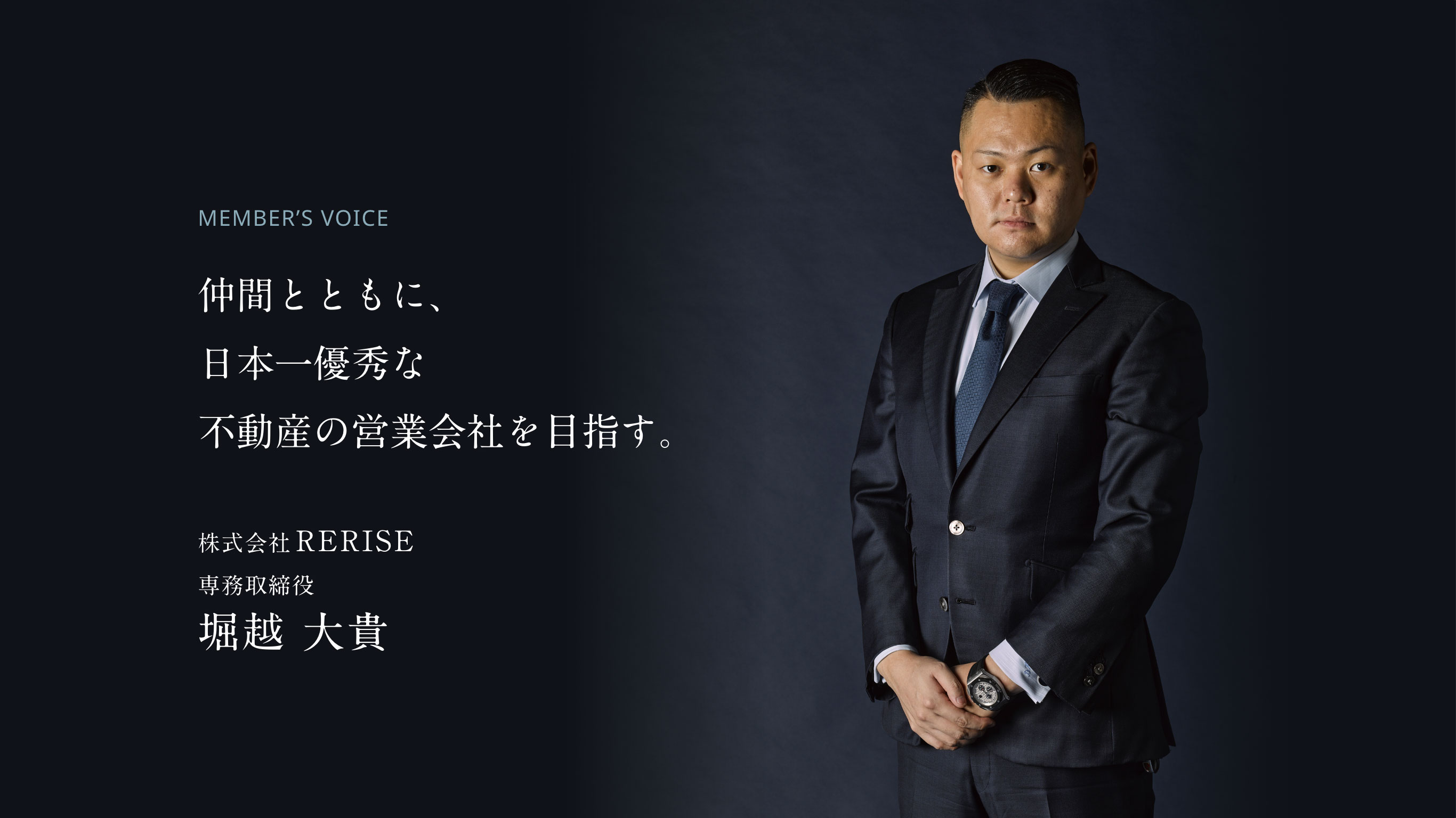 仲間とともに、日本一優秀な不動産の営業会社を目指す。 株式会社RERISE 専務取締役 堀越 大貴